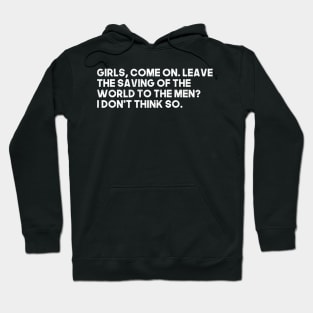 Girls, come on. Leave the saving of the world to the men? I don't think so. Hoodie